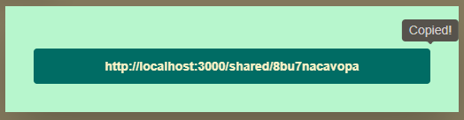 A green notification box displays a dark teal button with white text showing a URL: "http://localhost:3000/shared/8bu7nacavopa". In the top right corner of the box, a small label says "Copied!" indicating that the link has been successfully copied to the clipboard.
